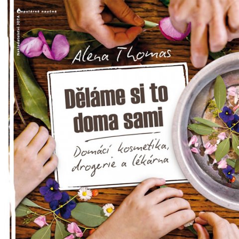 Thomas Alena: Děláme si to doma sami - Domácí kosmetika, drogerie a lékárna Thomas Alena: Děláme si to doma sami - Domácí kosmetika, drogerie a lékárna