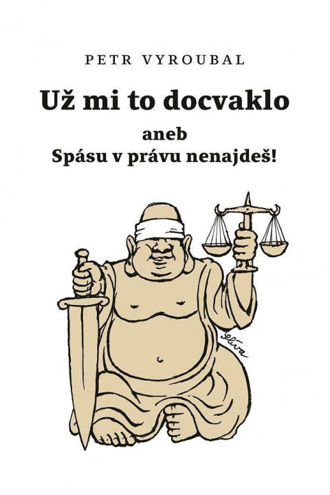 Vyroubal Petr: Už mi to docvaklo aneb Spásu v právu nenajdeš!