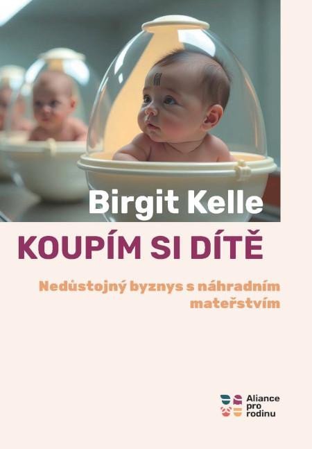Kelle Birgit: Koupím si dítě - Nedůstojný byznys s náhradním mateřstvím