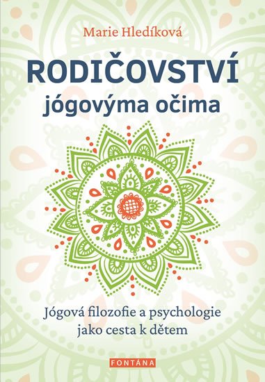 Hledíková Marie: Rodičovství jógovýma očima - Jógová filozofie a psychologie jako cesta k dě Hledíková Marie: Rodičovství jógovýma očima - Jógová filozofie a psychologie jako cesta k dě
