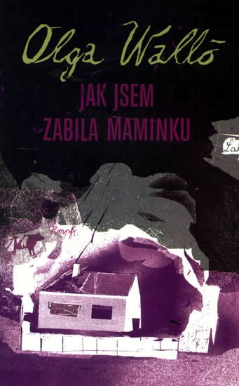 Walló Olga: Jak jsem zabila maminku Walló Olga: Jak jsem zabila maminku
