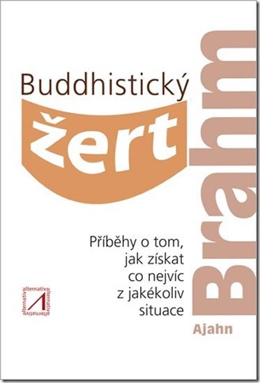 Brahm Ajahn: Buddhistický žert - Příběhy o tom, jak získat co nejvíc z jakékoli situace Brahm Ajahn: Buddhistický žert - Příběhy o tom, jak získat co nejvíc z jakékoli situace