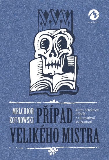 Kotnowski Melchior: Případ Velikého mistra - Skoro detektivní příběh z alternativní současnosti