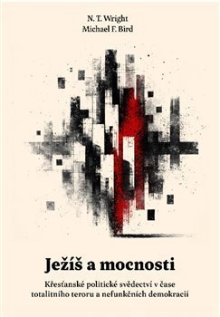 Wright N. T.: Ježíš a mocnosti - Křesťanské politické svědectví v čase totalitního teroru