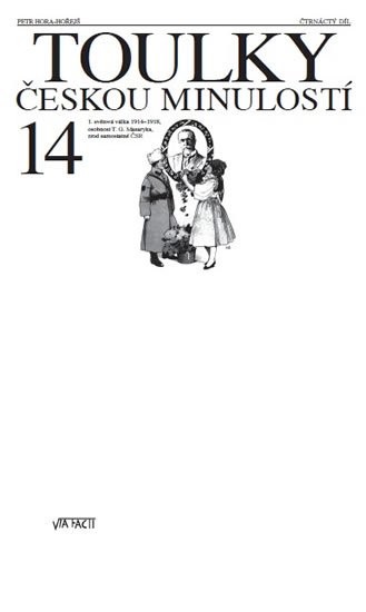 Hora-Hořejš Petr: Toulky českou minulostí 14 - Válka 1914-1918, osobnost TGM, zrod ČSR Hora-Hořejš Petr: Toulky českou minulostí 14 - Válka 1914-1918, osobnost TGM, zrod ČSR