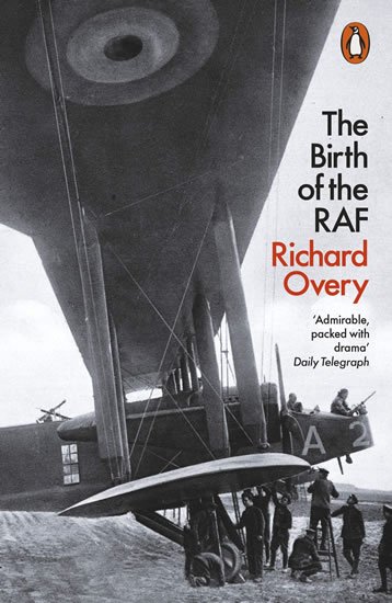 Overy Richard: The Birth of the RAF 1918: The World´s First Air Force