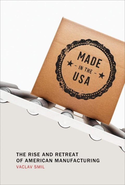 Smil Václav: Made in the USA: The Rise and Retreat of American Manufacturing