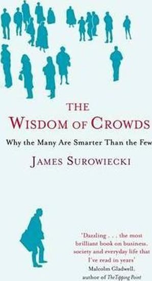 Surowiecki James: The Wisdom Of Crowds : Why the Many are Smarter than the Few