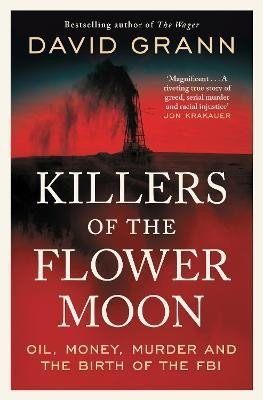 Grann David: Killers of the Flower Moon: Oil, Money, Murder and the Birth of the FBI