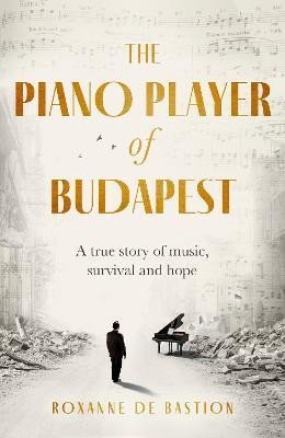 de Bastion Roxanne: The Piano Player of Budapest: A True Story of Holocaust Survival, Music and