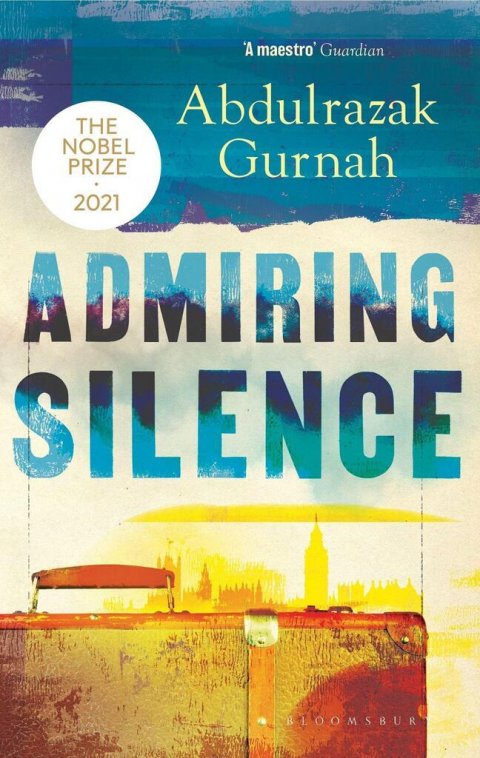 Gurnah Abdulrazak: Admiring Silence : By the winner of the Nobel Prize in Literature 2021