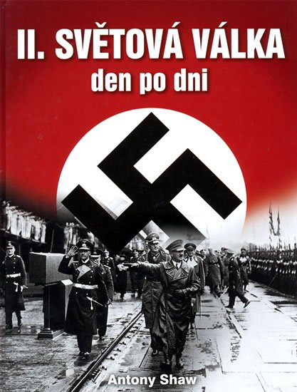 Shaw Antony: Druhá světová válka den po dni Shaw Antony: Druhá světová válka den po dni