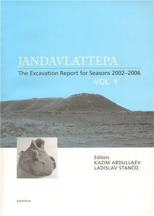 Stančo Ladislav: Jandavlattepa: The Excavation Report for Seasons 2002-2006 VOL.1