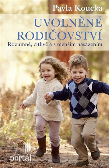 Koucká Pavla: Uvolněné rodičovství - Rozumně, citlivě a s menším nasazením