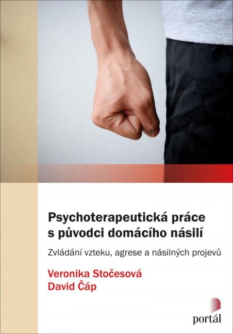 Stočesová Veronika, Čáp David: Psychoterapeutická práce s původci domácího násilí - Zvládání vzteku, agres Stočesová Veronika, Čáp David: Psychoterapeutická práce s původci domácího násilí - Zvládání vzteku, agres