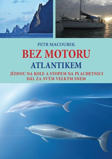 Macourek Petr: Bez motoru Atlantikem - Jízdou na kole a stopem na plachetnici dál za svým Macourek Petr: Bez motoru Atlantikem - Jízdou na kole a stopem na plachetnici dál za svým