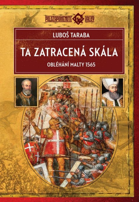 Taraba Luboš: Ta zatracená skála - Obléhání Malty 1565 Taraba Luboš: Ta zatracená skála - Obléhání Malty 1565