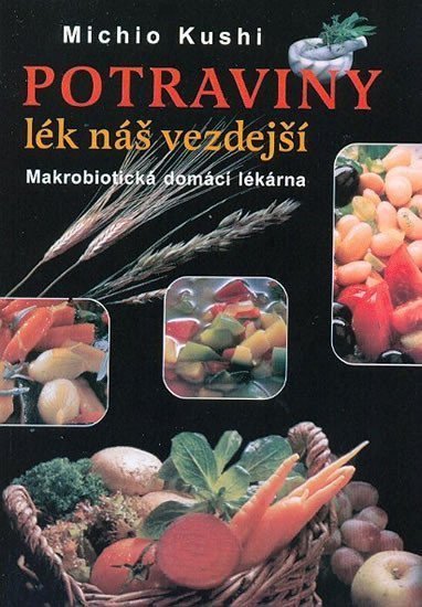 Kushi Michio: Potraviny - Lék náš vezdejší - Makrobiotická domácí lékárna