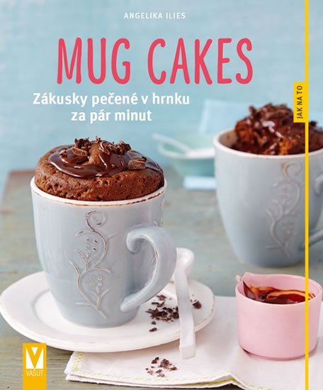 Iliesová Angelika: Mug cakes - Zákusky pečené v hrnku za pár minut