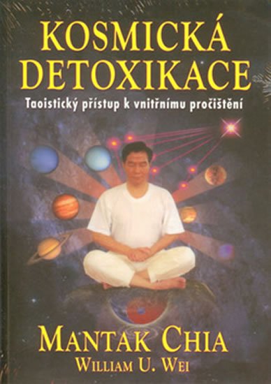 Mantak Chia: Kosmická detoxikace - Taoistický přístup k vnitřnímu pročištění Mantak Chia: Kosmická detoxikace - Taoistický přístup k vnitřnímu pročištění
