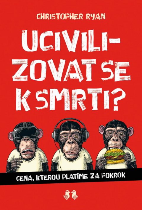 Ryan Christopher: Ucivilizovat se k smrti? - Cena, kterou platíme za pokrok Ryan Christopher: Ucivilizovat se k smrti? - Cena, kterou platíme za pokrok