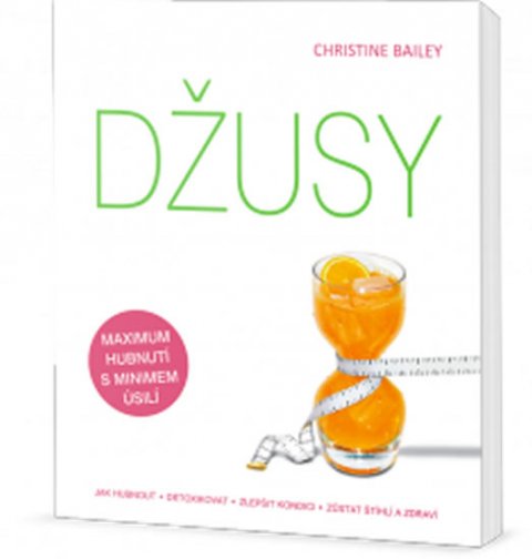 Bailey Christine: Džusy: jak hubnout - detoxikovat - zlepšit kondici - zůstat štíhlí a zdraví