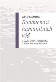 Kaufmann Walter: Budoucnost humanitních věd - O výuce umění, náboženství, filosofie, literat