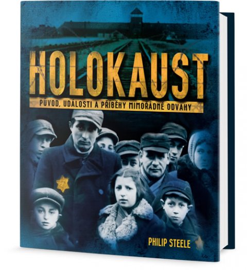 Steele Philip: Holokaust - Původ, události a příběhy mimořádné odvahy