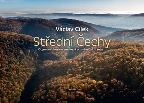 Cílek Václav: Střední Čechy - Objevovat krajinu znamená poznávat sám sebe