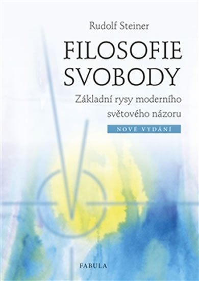 Steiner Rudolf: Filosofie svobody - Základní rysy moderního světového názoru Steiner Rudolf: Filosofie svobody - Základní rysy moderního světového názoru