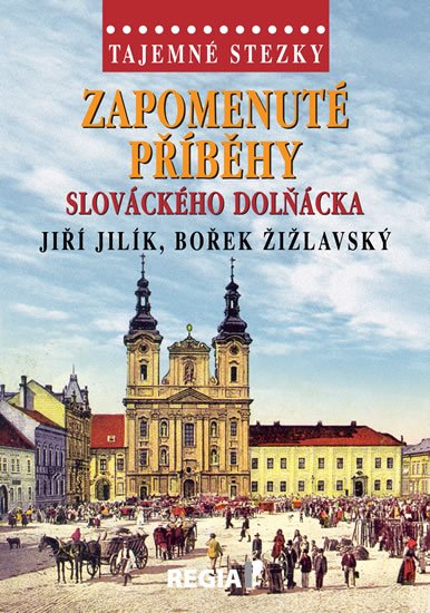 Jilík Jiří: Tajemné stezky - Zapomenuté příběhy slováckého Dolňácka Jilík Jiří: Tajemné stezky - Zapomenuté příběhy slováckého Dolňácka