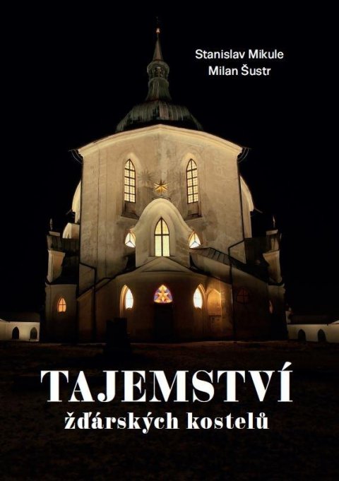 Mikule Stanislav, Šustr Milan: Tajemství žďárských kostelů Mikule Stanislav, Šustr Milan: Tajemství žďárských kostelů