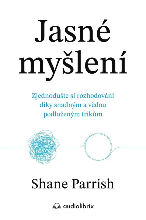 Parrish Shane: Jasné myšlení - Zjednodušte si rozhodování díky snadným a vědou podloženým 