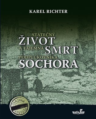 Richter Karel: Statečný život a tajemná smrt podplukovníka Sochora