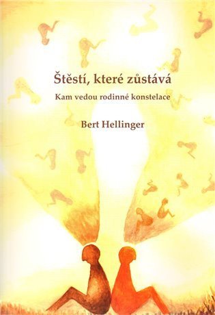 Hellinger Bert: Štěstí, které zůstává - Kam vedou rodinné konstelace