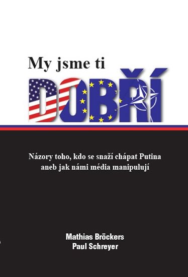 Bröckers Mathias: My jsme ti dobří - Názory toho, kdo se snaží chápat Putina aneb jak námi mé Bröckers Mathias: My jsme ti dobří - Názory toho, kdo se snaží chápat Putina aneb jak námi mé