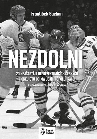 Suchan František: Nezdolní - 20 nejčastěji reprezentujících českých hokejistů očima jejich sp Suchan František: Nezdolní - 20 nejčastěji reprezentujících českých hokejistů očima jejich sp