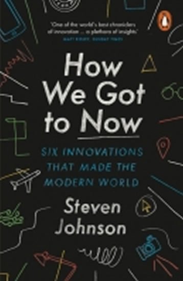 Johnson Steven: How We Got to Now : Six Innovations that Made the Modern World