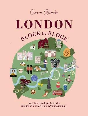 Block Cierra: London, Block by Block: An illustrated guide to the best of England´s capit