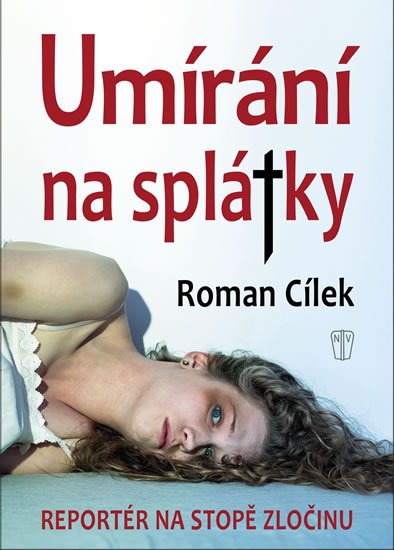 Cílek Roman: Umírání na splátky - Reportér na stopě zločinu Cílek Roman: Umírání na splátky - Reportér na stopě zločinu