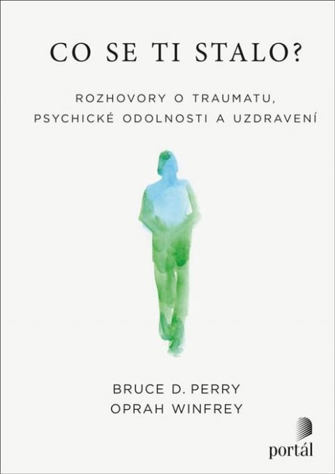 Perry Bruce D.: Co se ti stalo? - Rozhovory o traumatu, psychické odolnosti a uzdravení Perry Bruce D.: Co se ti stalo? - Rozhovory o traumatu, psychické odolnosti a uzdravení
