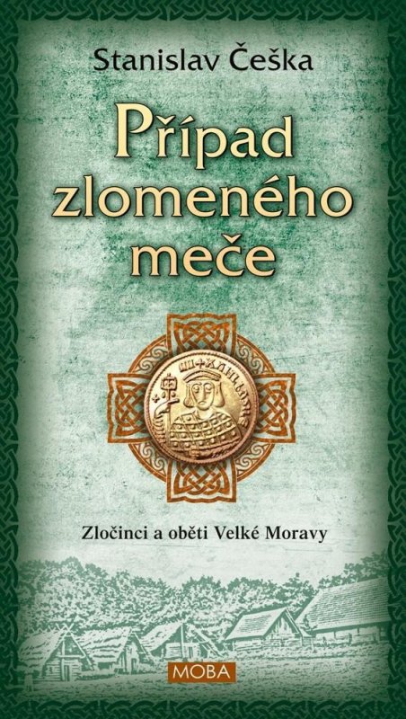 Češka Stanislav: Případ zlomeného meče - Zločinci a oběti Velké Moravy