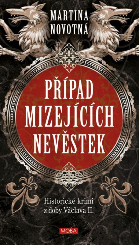 Novotná Martina: Případ mizejících nevěstek - Historický román z doby Václava II. Novotná Martina: Případ mizejících nevěstek - Historický román z doby Václava II.