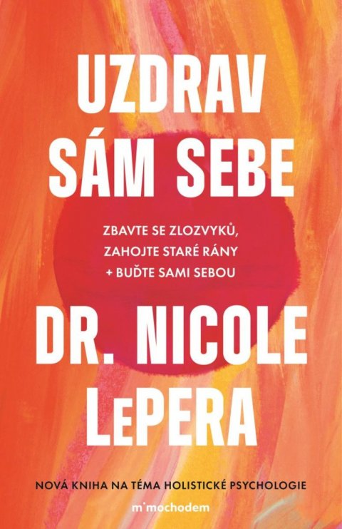 LePera Nicole: Uzdrav sám sebe - Zbavte se zlozvyků, zahojte staré rány + buďte sami sebou