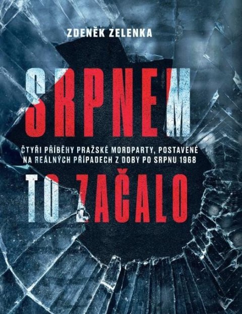 Zelenka Zdeněk: Srpnem to začalo - Čtyři příběhy pražské mordparty, postavené na reálných p Zelenka Zdeněk: Srpnem to začalo - Čtyři příběhy pražské mordparty, postavené na reálných p