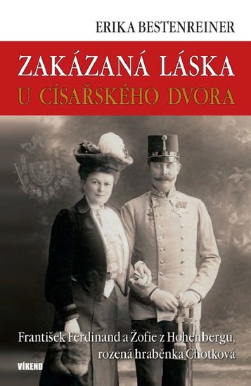 Bestenreinerová Erika: Zakázaná láska u císařského dvora - Franišek Ferdinand a Žofie z Hohenbergu Bestenreinerová Erika: Zakázaná láska u císařského dvora - Franišek Ferdinand a Žofie z Hohenbergu