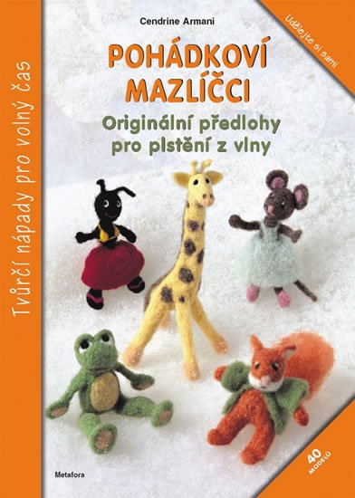 Armaniová Cendrine: Pohádkoví mazlíčci - Originální předlohy pro plstění z vlny