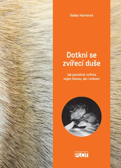 Harrisová Gabby: Dotkni se zvířecí duše - Jak poznávat zvířata nejen hlavou, ale i srdcem Harrisová Gabby: Dotkni se zvířecí duše - Jak poznávat zvířata nejen hlavou, ale i srdcem