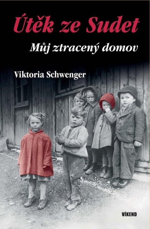 Schwenger Viktoria: Útěk ze Sudet - Můj ztracený domov
