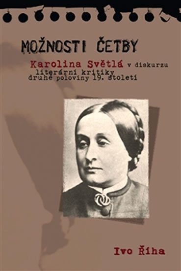 Říha Ivo: Možnosti četby - Karolina Světlá v diskurzu literární kritiky druhé polovin